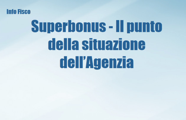 Superbonus - Il punto della situazione dell’Agenzia