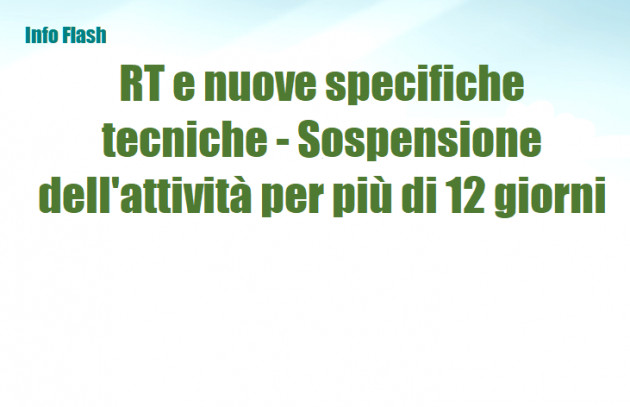 RT e nuove specifiche tecniche - Sospensione dell'attività per più di 12 giorni