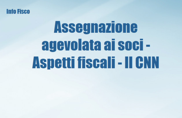 Assegnazione agevolata ai soci - Aspetti fiscali - Il CNN