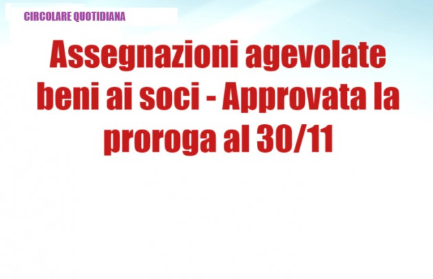 Assegnazioni agevolate dei beni ai soci - Approvata la proroga al 30 novembre