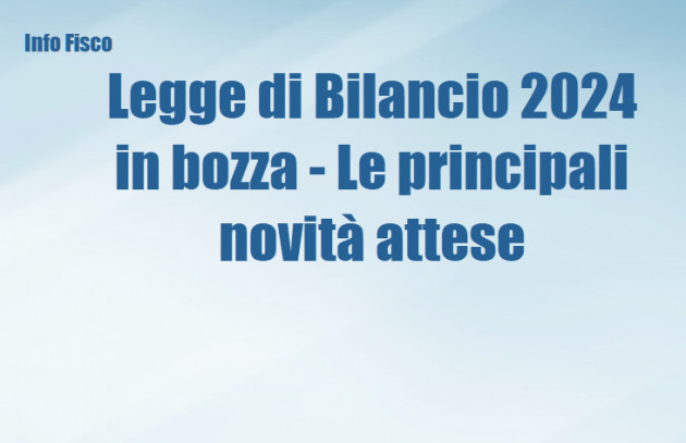 Legge di Bilancio 2024 in bozza - Le principali novità attese