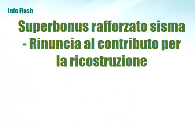 Superbonus rafforzato sisma - Rinuncia al contributo per la ricostruzione