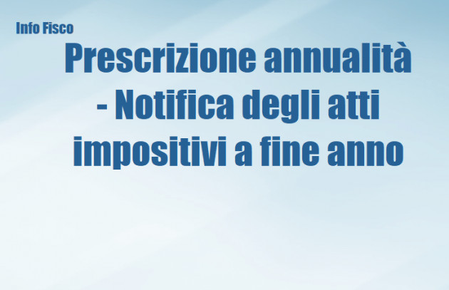 Prescrizione annualità - Notifica degli atti impositivi a fine anno