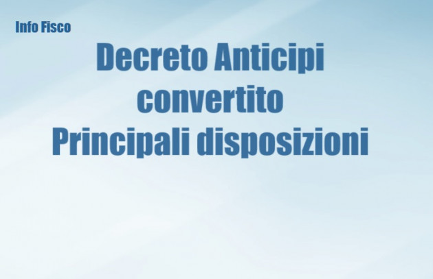 Decreto Anticipi convertito - Principali disposizioni