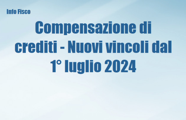 Compensazione di crediti - Nuovi vincoli dal 1° luglio 2024