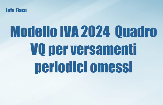 Modello IVA 2024 - Quadro VQ per versamenti periodici omessi