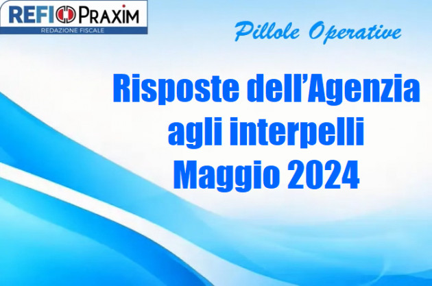 Risposte dell’Agenzia agli interpelli – Maggio 2024
