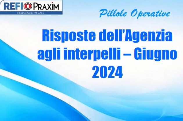 Risposte dell'Agenzia agli interpelli - Giugno 2024