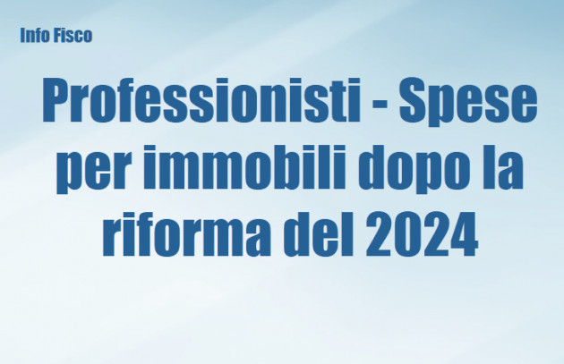 Professionisti - Spese per immobili dopo la riforma del 2024