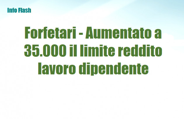 Forfetari - Aumentato a 35.000 il limite di reddito lavoro dipendente