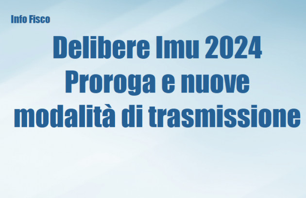 Delibere Imu 2024 – Proroga e nuove modalità di trasmissione