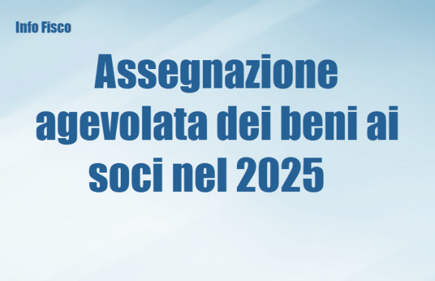 Assegnazione/cessione agevolata ai soci nel 2025
