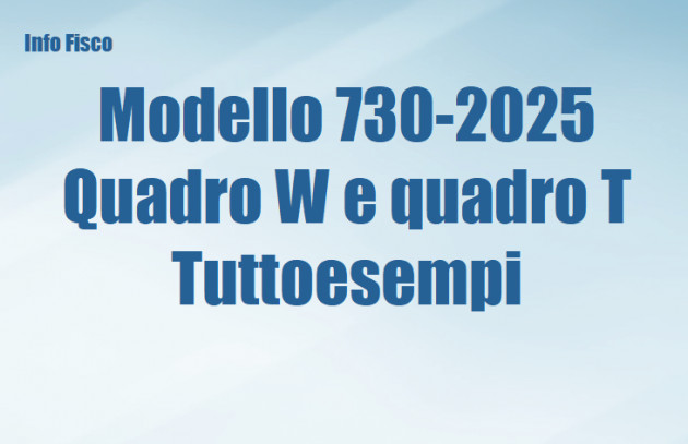 Modello 730-2025 - Quadro W e quadro T – Tuttoesempi