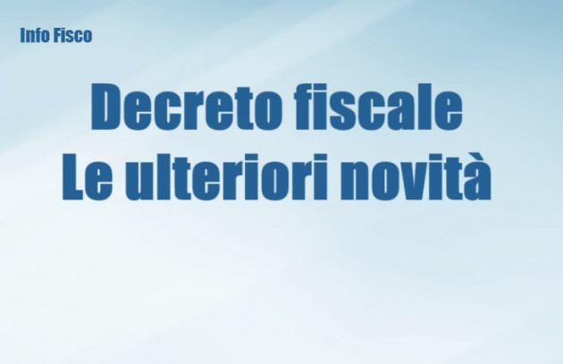 Decreto Fiscale - Le ulteriori novità