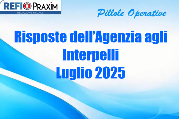 Risposte dell’Agenzia agli Interpelli – Luglio 2025