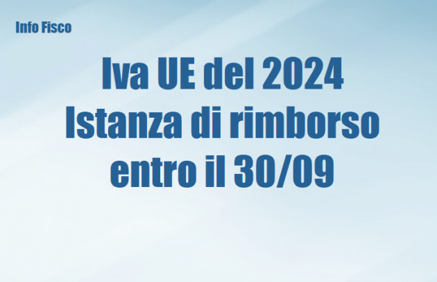Iva UE assolta nel 2024 - Istanza di rimborso entro il 30 settembre